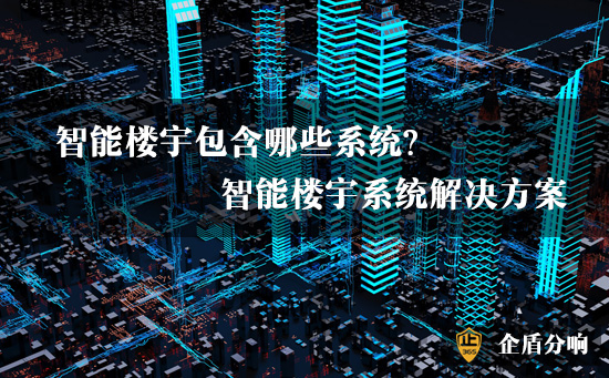 樓宇智能化系統包括哪些系統?智能樓宇系統解決方案 樓宇智能化系統包括哪些系統?智能樓宇系統解決方案